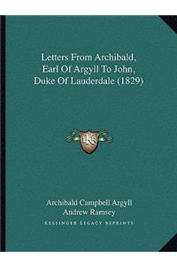 Letters From Archibald, Earl Of Argyll To John, Duke Of Lauderdale (1829)
