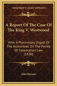 A Report Of The Case Of The King V. Westwood