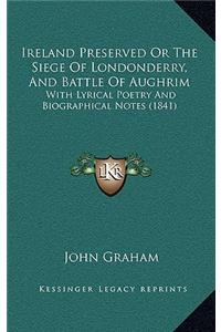 Ireland Preserved Or The Siege Of Londonderry, And Battle Of Aughrim
