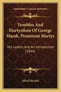 Troubles And Martyrdom Of George Marsh, Protestant Martyr