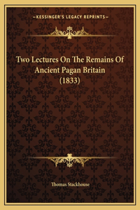 Two Lectures On The Remains Of Ancient Pagan Britain (1833)