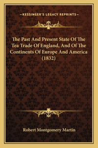The Past And Present State Of The Tea Trade Of England, And Of The Continents Of Europe And America (1832)