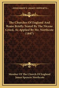 The Churches Of England And Rome Briefly Tested By The Nicene Creed, As Applied By Mr. Northcote (1847)