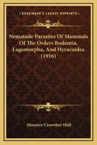 Nematode Parasites Of Mammals Of The Orders Rodentia, Lagomorpha, And Hyracoidea (1916)
