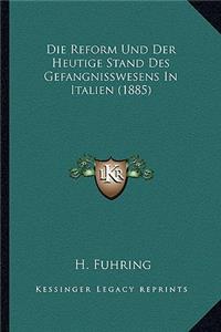 Reform Und Der Heutige Stand Des Gefangnisswesens In Italien (1885)