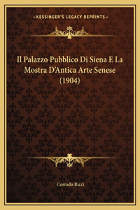 Palazzo Pubblico Di Siena E La Mostra D'Antica Arte Senese (1904)