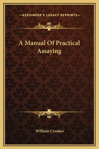 A Manual Of Practical Assaying