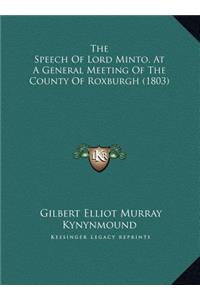 The Speech Of Lord Minto, At A General Meeting Of The County Of Roxburgh (1803)