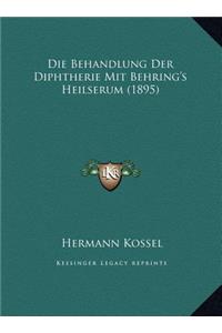 Die Behandlung Der Diphtherie Mit Behring's Heilserum (1895)