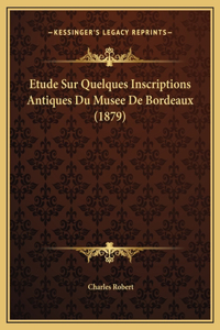 Etude Sur Quelques Inscriptions Antiques Du Musee De Bordeaux (1879)