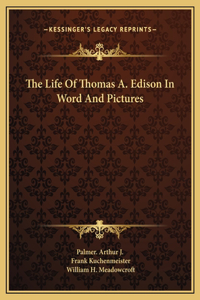 The Life Of Thomas A. Edison In Word And Pictures