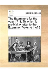 The Examiners for the year 1711. To which is prefix'd, A letter to the Examiner. Volume 1 of 3