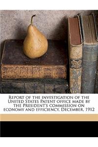 Report of the Investigation of the United States Patent Office Made by the President's Commission on Economy and Efficiency, December, 1912