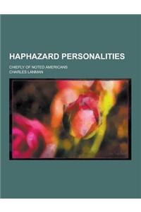 Haphazard Personalities; Chiefly of Noted Americans
