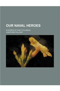 Our Naval Heroes; In Words of Easy Syllables