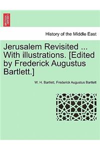 Jerusalem Revisited ... with Illustrations. [Edited by Frederick Augustus Bartlett.]