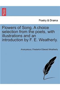 Flowers of Song. a Choice Selection from the Poets, with Illustrations and an Introduction by F. E. Weatherly.