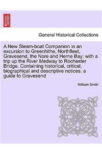 New Steam-Boat Companion in an Excursion to Greenhithe, Northfleet, Gravesend, the Nore and Herne Bay; With a Trip Up the River Medway to Rochester Bridge. Containing Historical, Critical, Biographical and Descriptive Notices. a Guide to Gravesend