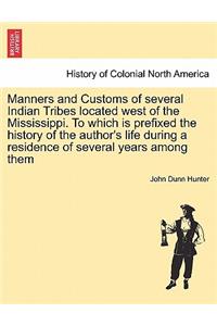 Manners and Customs of Several Indian Tribes Located West of the Mississippi. to Which Is Prefixed the History of the Author's Life During a Residence of Several Years Among Them