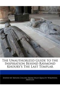 The Unauthorized Guide to the Inspiration Behind Raymond Khoury's the Last Templar