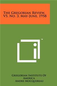 Gregorian Review, V5, No. 3, May-June, 1958