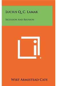 Lucius Q. C. Lamar: Secession And Reunion