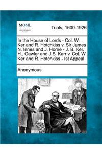 In the House of Lords - Col. W. Ker and R. Hotchkiss V. Sir James N. Innes and J. Horne - J. B. Ker, H.. Gawler and J.S. Karr V. Col. W. Ker and R. Ho