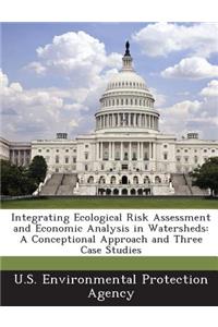 Integrating Ecological Risk Assessment and Economic Analysis in Watersheds