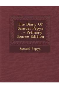 The Diary of Samuel Pepys ... - Primary Source Edition