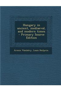 Hungary in Ancient, Mediaeval, and Modern Times