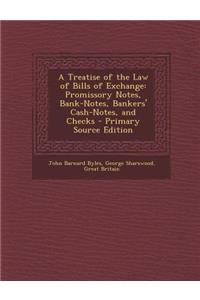 A Treatise of the Law of Bills of Exchange: Promissory Notes, Bank-Notes, Bankers' Cash-Notes, and Checks