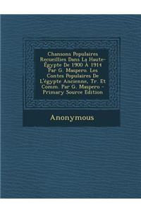 Chansons Populaires Recueillies Dans La Haute-Egypte de 1900 a 1914 Par G. Maspero. Les Contes Populaires de L'Egypte Ancienne, Tr. Et Comm. Par G. Maspero