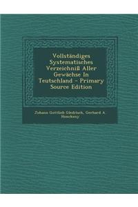 Vollstandiges Systematisches Verzeichniss Aller Gewachse in Teutschland