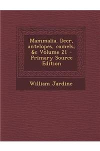 Mammalia. Deer, Antelopes, Camels, &C Volume 21