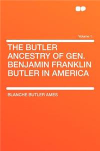 The Butler Ancestry of Gen. Benjamin Franklin Butler in America Volume 1