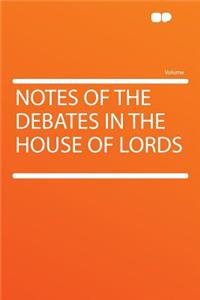 Notes of the Debates in the House of Lords