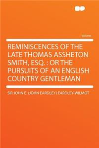 Reminiscences of the Late Thomas Assheton Smith, Esq.