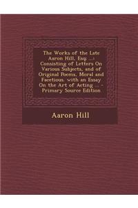 The Works of the Late Aaron Hill, Esq; ...