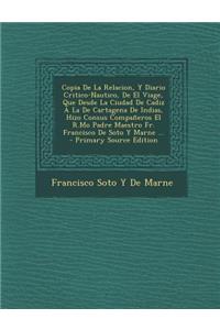 Copia de La Relacion, y Diario Critico-Nautico, de El Viage, Que Desde La Ciudad de Cadiz a la de Cartagena de Indias, Hizo Consus Companeros El R.Mo Padre Maestro Fr. Francisco de Soto y Marne ... - Primary Source Edition