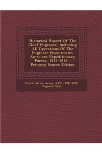 Historical Report of the Chief Engineer, Including All Operations of the Engineer Department, American Expeditionary Forces, 1917-1919