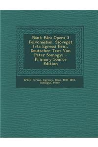 Bank Ban; Opera 3 Felvonasban. Szoveget Irta Egressi Beni, Deutscher Text Von Peter Somogyi - Primary Source Edition