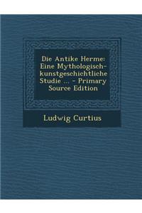 Die Antike Herme: Eine Mythologisch-Kunstgeschichtliche Studie ... - Primary Source Edition