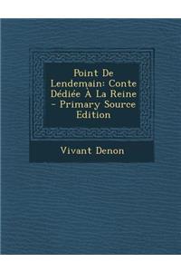 Point de Lendemain: Conte Dediee a la Reine: Conte Dediee a la Reine