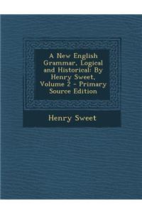 A New English Grammar, Logical and Historical: By Henry Sweet, Volume 2