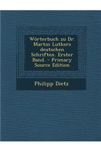 Worterbuch Zu Dr. Martin Luthers Deutschen Schriften. Erster Band.