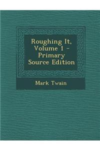 Roughing It, Volume 1 - Primary Source Edition