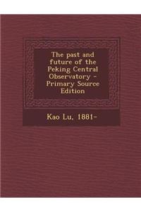 The Past and Future of the Peking Central Observatory - Primary Source Edition
