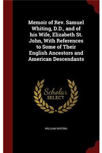 Memoir of Rev. Samuel Whiting, D.D., and of His Wife, Elizabeth St. John, with References to Some of Their English Ancestors and American Descendants