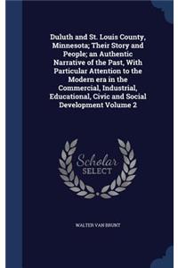 Duluth and St. Louis County, Minnesota; Their Story and People; an Authentic Narrative of the Past, With Particular Attention to the Modern era in the Commercial, Industrial, Educational, Civic and Social Development Volume 2