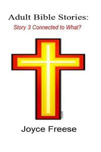 Adult Bible Stories: Story 3 Connected to What?